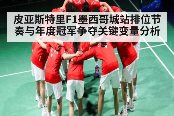 皮亚斯特里F1墨西哥城站排位节奏与年度冠军争夺关键变量分析